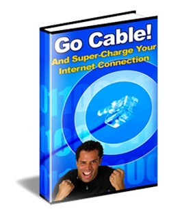 Go Cable! and Super-Charge Your Internet Connection